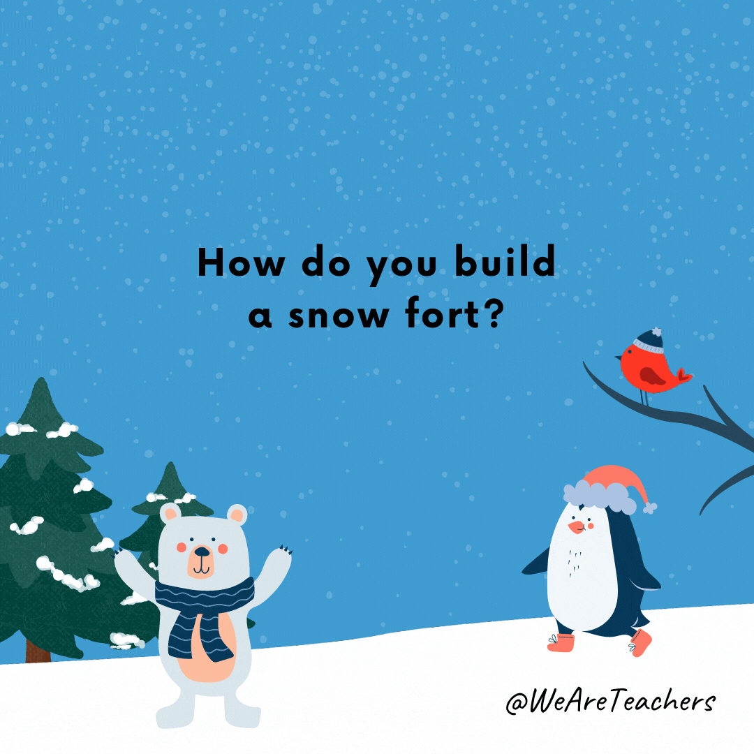 Winter jokes - How do you build a snow fort? You igloo it together.