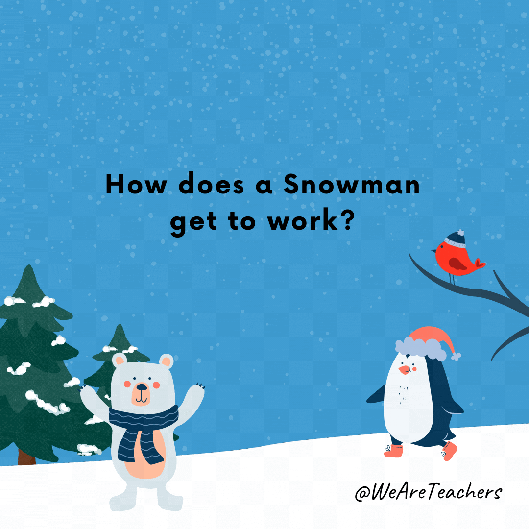 Winter jokes - How does a Snowman get to work? By icicle.
