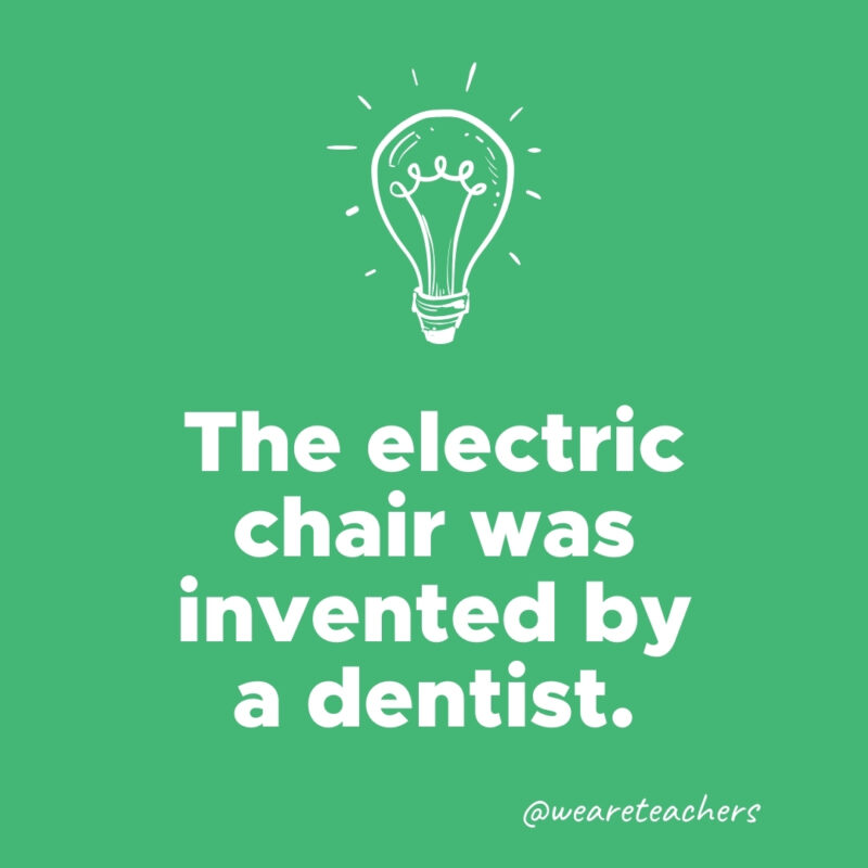 The electric chair was invented by a dentist.