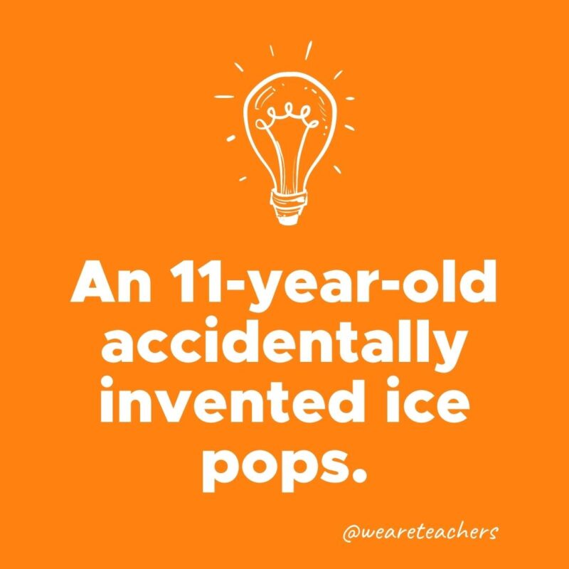 Weird fun fact - An 11-year-old accidentally invented ice pops.