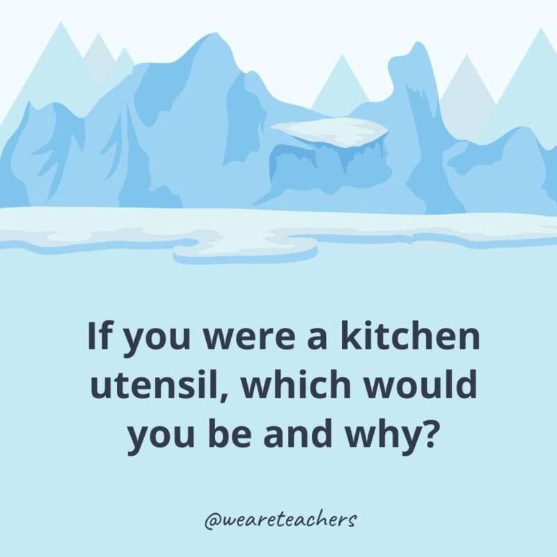 If you were a kitchen utensil, which would you be and why?