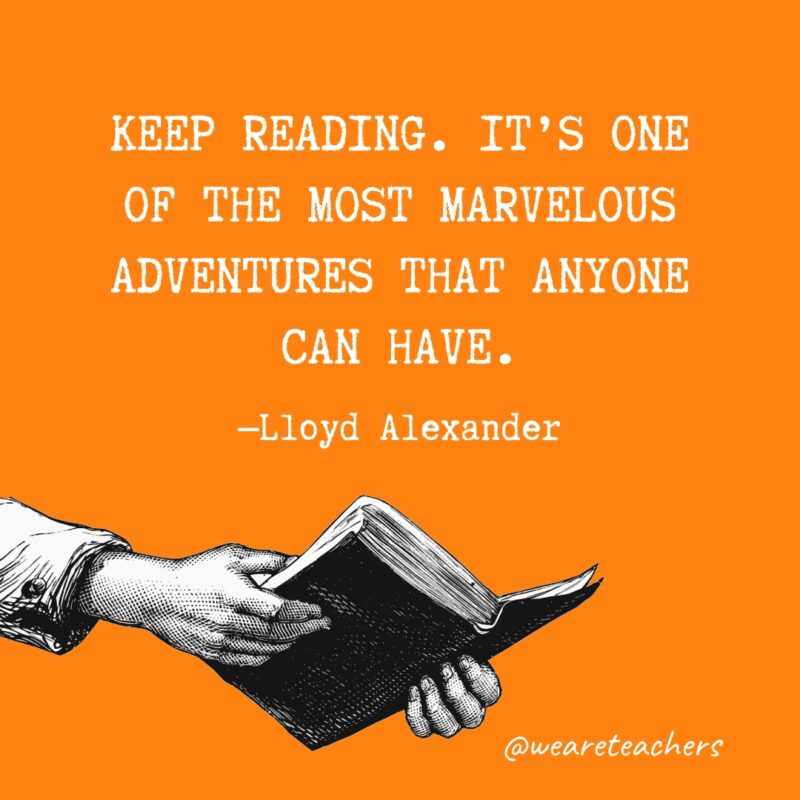 Keep reading. It’s one of the most marvelous adventures that anyone can have.