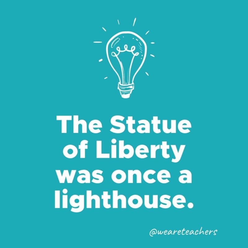 The Statue of Liberty was once a lighthouse.