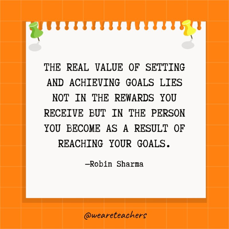 The real value of setting and achieving goals lies not in the rewards you receive but in the person you become as a result of reaching your goals.