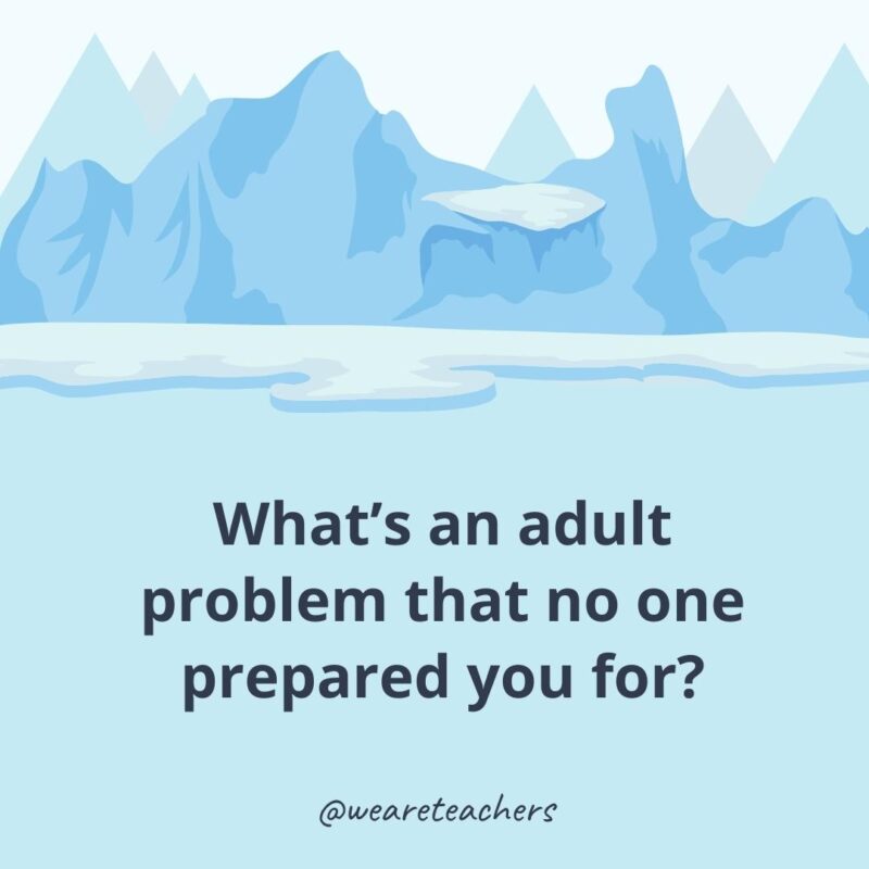 What’s an adult problem that no one prepared you for?