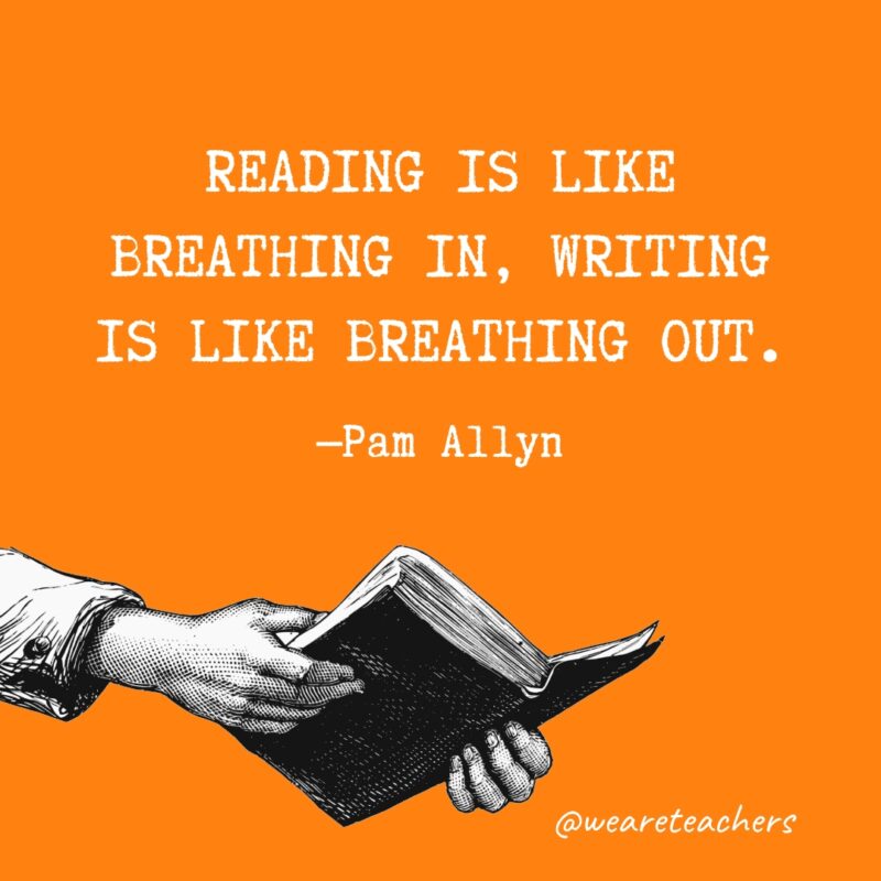 Reading is like breathing in, writing is like breathing out.