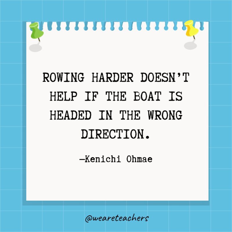 Rowing harder doesn’t help if the boat is headed in the wrong direction.