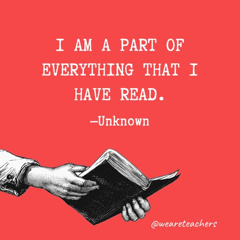 “I am a part of everything that I have read.” —Unknown