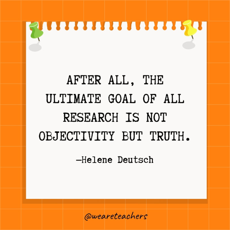 After all, the ultimate goal of all research is not objectivity but truth.