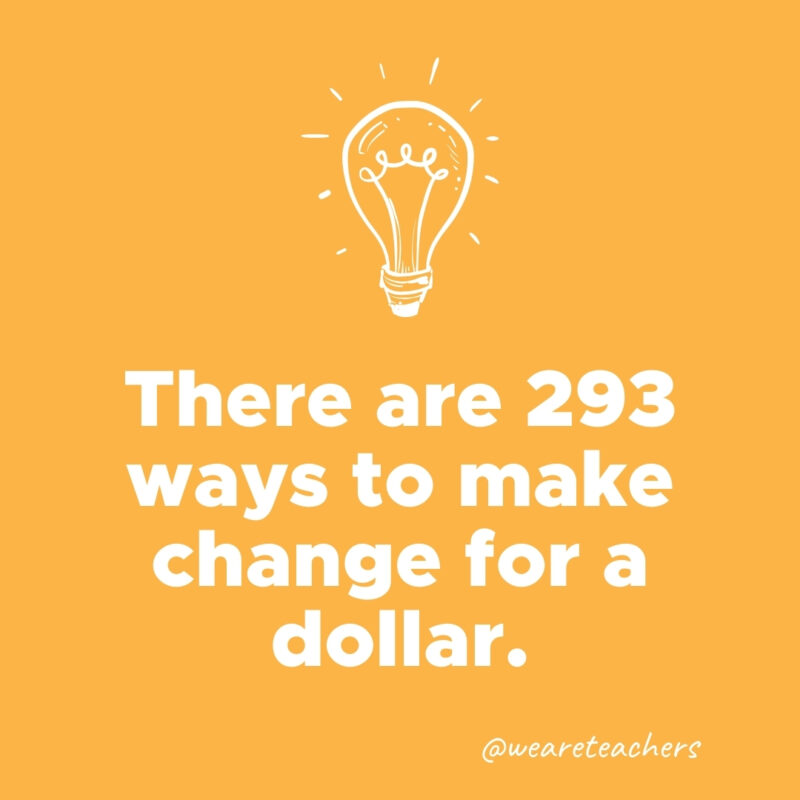 There are 293 ways to make change for a dollar.- weird fun facts