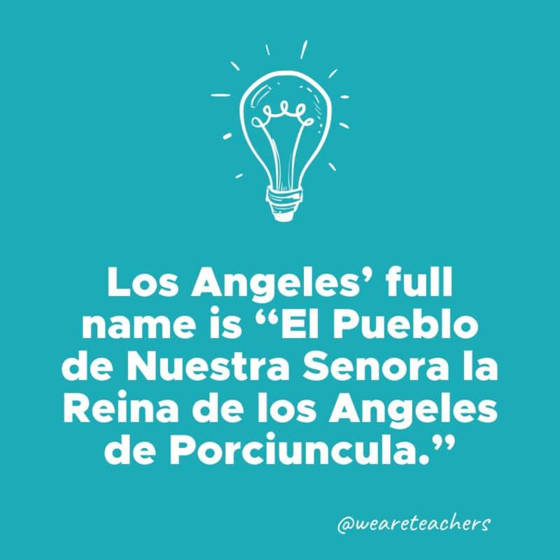  Los Angeles' full name is "El Pueblo de Nuestra Senora la Reina de los Angeles de Porciuncula."