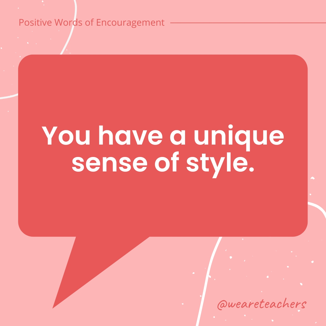 You have a unique sense of style.