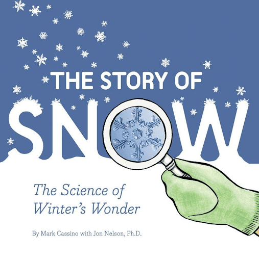 Cover of The Story of Snow: The Science of Winter’s Wonder by Mark Cassino with Jon Nelson- Winter Picture Books